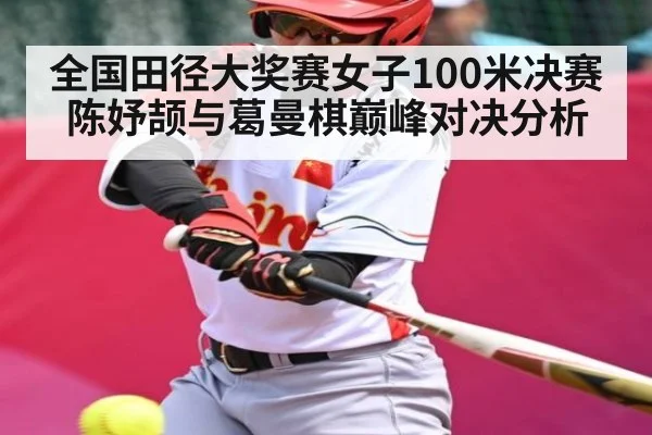 全国田径大奖赛女子100米决赛陈妤颉与葛曼棋巅峰对决分析