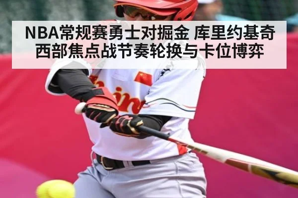 NBA常规赛勇士对掘金 库里约基奇西部焦点战节奏轮换与卡位博弈